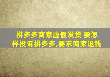 拼多多商家虚假发货 要怎样投诉拼多多,要求商家退钱